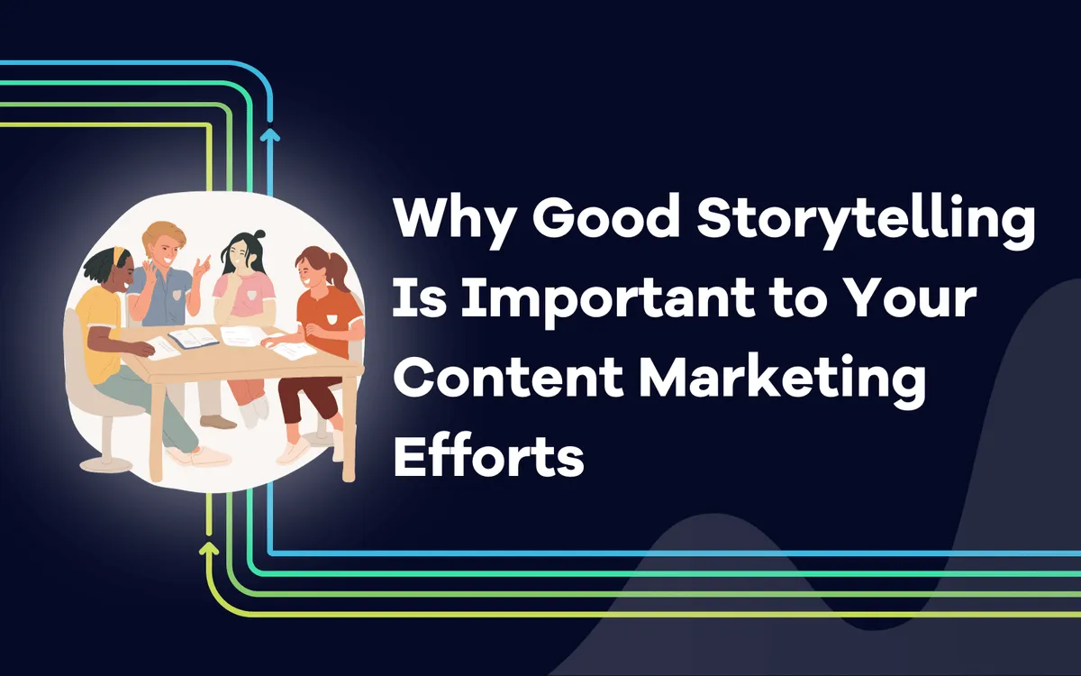 Why Good Storytelling Is Important to Your Content Marketing Efforts.png